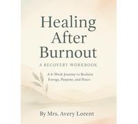 Healing After Burnout: A Recovery Workbook: A 6-Week Journey to Reclaim Energy, Purpose, and Peace (Healing After… Collection)