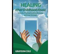 HEALING, AFTER CHILDHOOD ABUSE: A Gentle Practical Guide To Recovery and Inner Strength