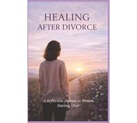 Healing After Divorce: A Reflection Journal for Women Starting Over