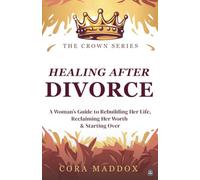 Healing After Divorce: A Woman’s Guide to Rebuilding Her Life, Reclaiming Her Worth, and Starting Over (The Crown Series)