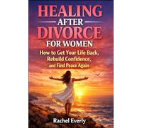Healing After Divorce for Women: How to Get Your Life Back, Rebuild Confidence, and Find Peace Again