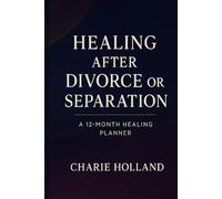Healing After Divorce or Separation: A 12-Month Guided Planner