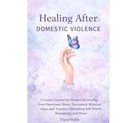 Healing After Domestic Violence: A Guided Journal for Women Recovering from Emotional Abuse, Narcissistic Relationships, and Trauma - Rebuilding Self-Worth, Boundaries, and Peace