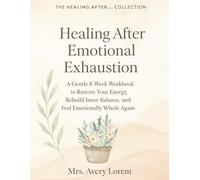 Healing After Emotional Exhaustion: A Gentle 8-Week Workbook to Restore Your Energy, Rebuild Inner Balance, and Feel Emotionally Whole Again (Healing After… Collection)