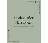 Healing After Heartbreak: 30 Days to Move On, Let Go, and Come Back to Yourself: A Breakup Recovery Journal