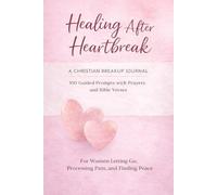 Healing After Heartbreak A Christian Breakup Journal: 100 Guided Prompts with Prayers and Bible Verses