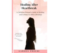 Healing After Heartbreak: A Christian Woman's 30-Day Journey to Emotional Recovery, Spiritual Renewal and Self-Worth After a Breakup