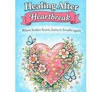 Healing After Heartbreak: A Gentle Healing Coloring Book for Emotional Recovery, Letting Go, and Finding Peace After Loss