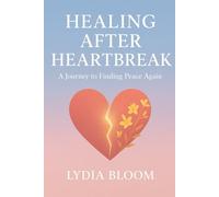 HEALING AFTER HEARTBREAK: A Journey to Finding Peace Again