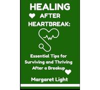 Healing After Heartbreak: Essential Tips for Surviving and Thriving After a Breakup.: Move forward with strength, rebuild your life, and find peace after a painful breakup.