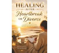 Healing After Heartbreak or Divorce: A Journal for Reflection, Letting Go and Moving Forward - Guided Prompts for Healing, Emotional Clarity and ... Getting Over Their Ex. For New Beginnings.