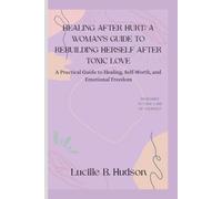 Healing After Hurt: A Woman’s Guide to Rebuilding Herself After Toxic Love: A Practical Guide to Healing, Self-Worth, and Emotional Freedom