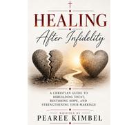 Healing After Infidelity: A Christian Guide to Rebuilding Trust, Restoring Hope, and Strengthening Your Marriage