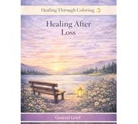 Healing After Loss: A Gentle Grief Coloring Book for Comfort and Healing (Healing Through Coloring Series)