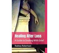 Healing After Loss: A Guide to Dealing With Grief