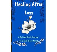 Healing After Loss: A Guided Grief Journal for Single Black Moms To Find Peace, Remember, and Rebuild One Day at a Time (Jounal for black mothers)