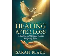 Healing After Loss: A Practical and Spiritual Guide to Navigating Grief