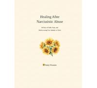 Healing After Narcissistic Abuse: 60 Days of Faith, Hope, and Rediscovering Your Identity in Christ: A 60-Day Faith Journal with Scripture, Prayer, ... Prompts for Survivors of Narcissistic Abuse