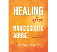 Healing after Narcissistic Abuse: A Gentle 10-Week Guide to Reclaiming Yourself
