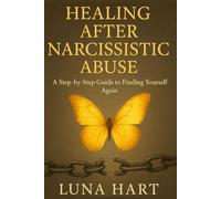 Healing After Narcissistic Abuse: A Step-by-Step Guide to Finding Yourself Again