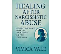 Healing After Narcissistic Abuse: Reclaim Your Identity, Break the Trauma Bond, and Find Peace Again (Breaking The Narcissist's Spell)