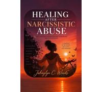 Healing After Narcissistic Abuse: RECLAIM YOUR POWER. RESTORE YOUR PEACE. REBUILD YOUR LIFE.
