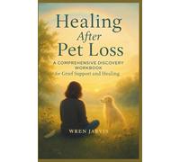 HEALING AFTER PET LOSS: A Comprehensive Discovery Workbook for Grief Support and Healing