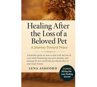 Healing After the Loss of a Beloved Pet: A Journey Toward Peace: A heartfelt guide on how to deal with the loss of a pet while honouring your pet's memory and keeping the love and bond shared alive