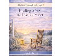 Healing After the Loss of a Parent: A Gentle Grief Coloring Book for Remembering and Honoring Your Mother or Father (Healing Through Coloring)