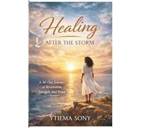 Healing After the Storm: A 30-Day Journey to Healing, Strength, and Finding Peace Through Faith