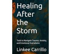 Healing After the Storm: Tools to Navigate Trauma, Anxiety, and Emotional Overwhelm