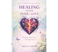 Healing After Toxic Love: Healing After Love That Hurt You (A Guide to Reclaiming Your Self-Worth and Inner Peace) (Toxic Love Recovery Series)