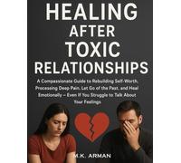 Healing After Toxic Relationships: A Compassionate Guide to Rebuilding Self-Worth, Processing Deep Pain, Let Go of the Past, and Heal Emotionally-Even If You Struggle to Talk About Your Feelings