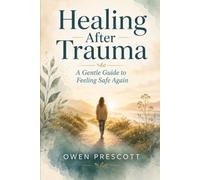 Healing After Trauma: A Gentle Guide to Feeling Safe Again