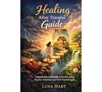 Healing After Trauma Guide: A Gentle Survival Guide to Rebuild Safety, Regulate Emotions, and Trust Yourself Again