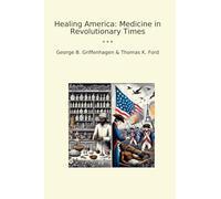 Healing America: Medicine in Revolutionary Times (Classic Books)