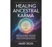 Healing Ancestral Karma: Heal Your Ancestors and Family Tree of Karmic Debt, Unhealthy Patterns and Lingering Trauma