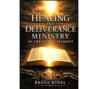 Healing and Deliverance Ministry in the New Testament (Divine Healing and Deliverance)