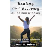 Healing and Recovery Guide for Widows: Transforming Grief Into Resilience and Renewal