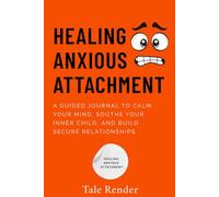 Healing Anxious Attachment: A Guided Journal to Calm Your Mind, Soothe Your Inner Child, and Build Secure Relationships