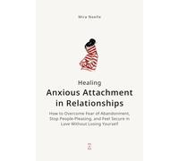 Healing Anxious Attachment in Relationships: How to Overcome Fear of Abandonment, Stop People-Pleasing, and Feel Secure in Love Without Losing Yourself