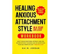 Healing Anxious Attachment Style In A Year or Less! Workbook: How to Build Emotional Intimacy and Feel Secure Without Chasing Love or Sacrificing Your ... a Day (Better Life In A Year Or Less!)