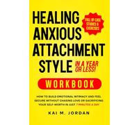 Healing Anxious Attachment Style In A Year or Less! Workbook: How to Build Emotional Intimacy and Feel Secure Without Chasing Love or Sacrificing Your ... a Day (Better Life In A Year Or Less!)