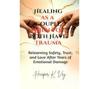 Healing as a Couple When You Both Have Trauma: Relearning Safety, Trust, and Love After Years of Emotional Damage