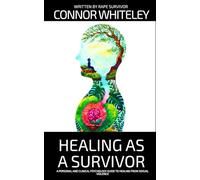 Healing As A Survivor: A Personal and Clinical Psychology Guide To Healing From Sexual Trauma (An Introductory Series)