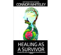 Healing As A Survivor: A Personal and Clinical Psychology Guide To Healing From Sexual Trauma (Introductory)