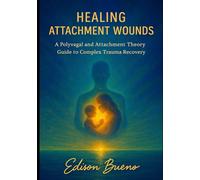 Healing Attachment Wounds: A Polyvagal and Attachment Theory Guide to Complex Trauma Recovery (Cura do Trauma Complexo)