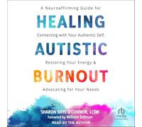 Healing Autistic Burnout: A Neuroaffirming Guide for Connecting with Your Authentic Self, Restoring Your Energy, and Advocating for Your Needs