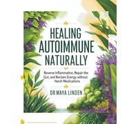 Healing Autoimmune Naturally: Reverse Inflammation, Repair the Gut, and Reclaim Energy Without Harsh Medications