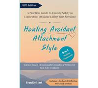 Healing Avoidant Attachment Style: A Practical Guide to Finding Safety in Connection (Without Losing Your Freedom) (Healing Attachment Styles)